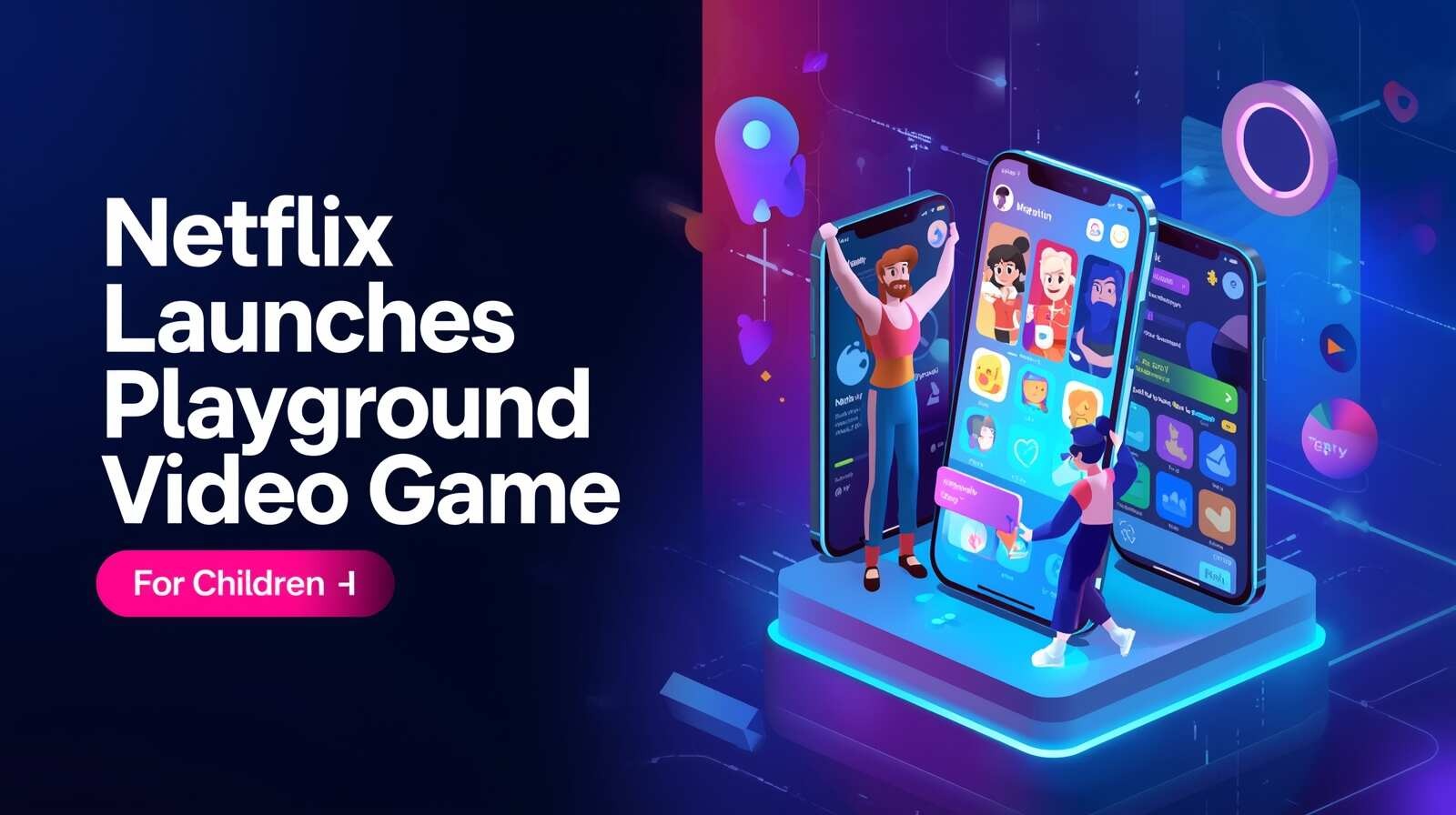 Netflix Launches Playground Video Game App For Children - Meta App Designs