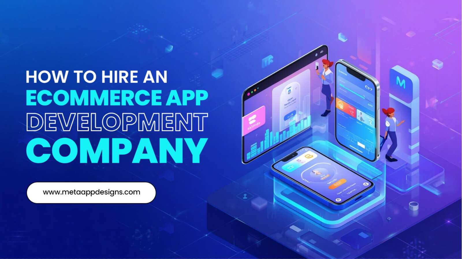How to Hire an Ecommerce App Development Company - Meta App Designs